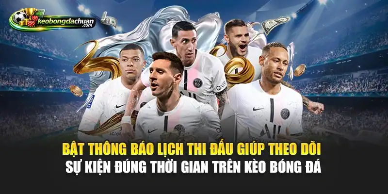 Bật thông báo lịch thi đấu giúp theo dõi sự kiện đúng thời gian trên Kèo Bóng ĐáBật thông báo lịch thi đấu giúp theo dõi sự kiện đúng thời gian trên Kèo Bóng Đá
