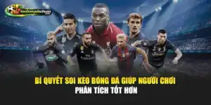 Bí Quyết Soi Kèo Bóng Đá Giúp Người Chơi Phân Tích Tốt Hơn
