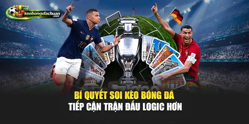 Bí quyết soi kèo bóng đá tiếp cận trận đấu logic hơn