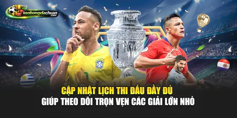 Cập nhật lịch thi đấu đầy đủ giúp theo dõi trọn vẹn các giải lớn nhỏ