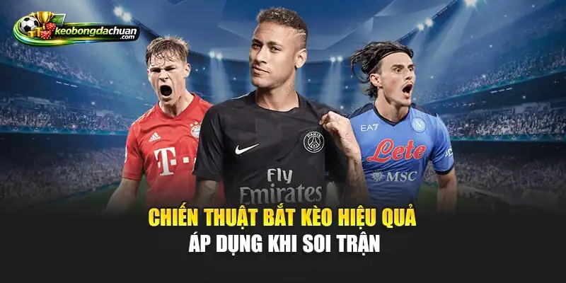 Chiến thuật bắt kèo hiệu quả áp dụng khi soi trận