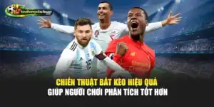 Chiến Thuật Bắt Kèo Hiệu Quả Giúp Người Chơi Phân Tích Tốt Hơn