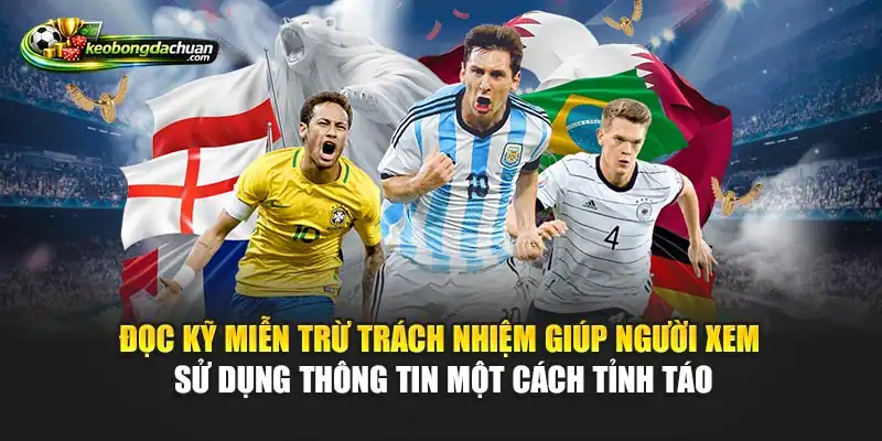 Đọc kỹ miễn trừ trách nhiệm giúp người xem sử dụng thông tin một cách tỉnh táo