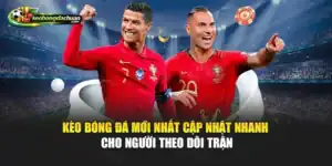 Kèo Bóng Đá Mới Nhất Cập Nhật Nhanh Cho Người Theo Dõi Trận