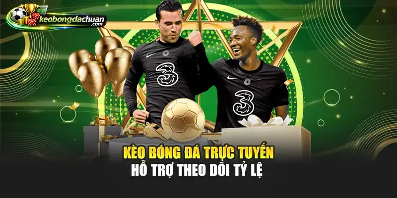 Kèo bóng đá trực tuyến hỗ trợ theo dõi tỷ lệ 