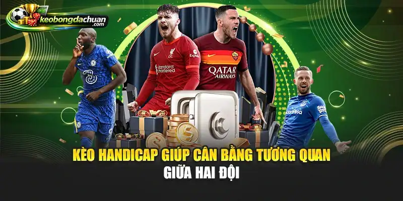 Kèo handicap giúp cân bằng tương quan giữa hai đội