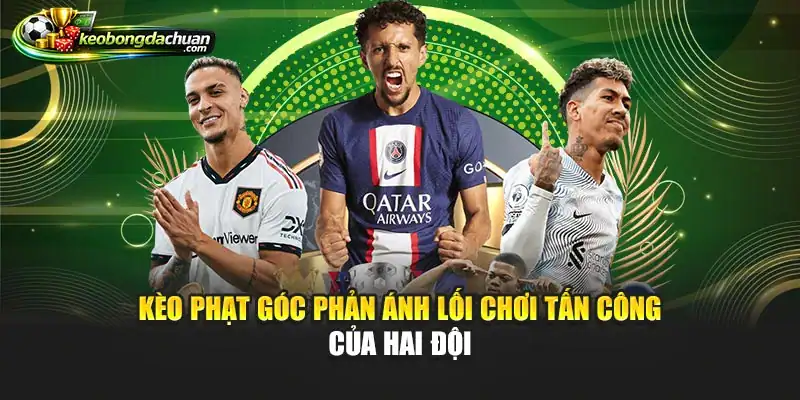 Kèo phạt góc phản ánh lối chơi tấn công của hai đội