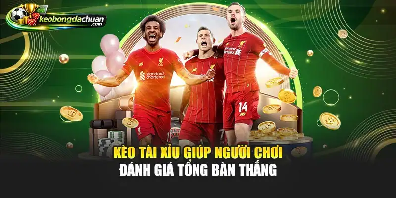 Kèo tài xỉu giúp người chơi đánh giá tổng bàn thắng