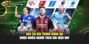 Kèo Tài Xỉu Trong Bóng Đá Được Nhiều Người Theo Dõi Hiện Nay
