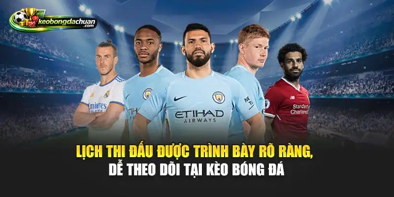 Lịch thi đấu được trình bày rõ ràng, dễ theo dõi tại Kèo bóng đá