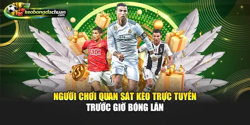 Người chơi quan sát kèo trực tuyến trước giờ bóng lăn