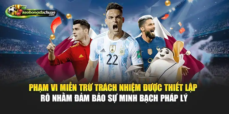 Phạm vi miễn trừ trách nhiệm được thiết lập rõ nhằm đảm bảo sự minh bạch pháp lý