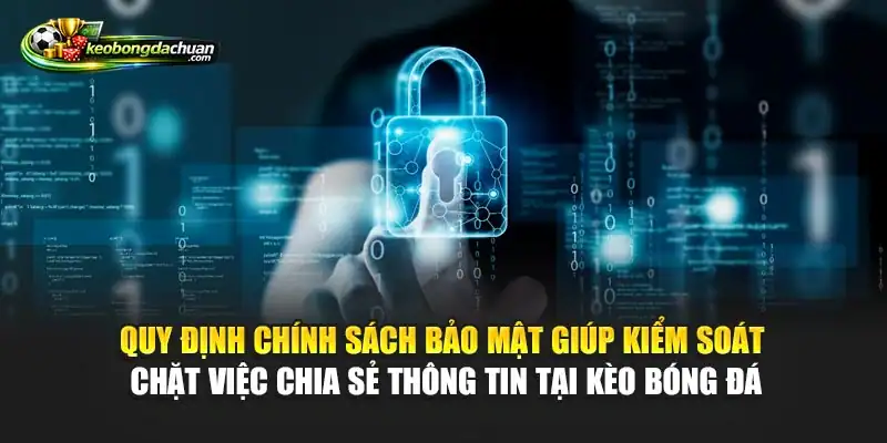 Quy định chính sách bảo mật giúp kiểm soát chặt việc chia sẻ thông tin tại Kèo Bóng Đá