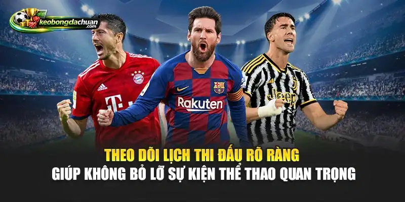 Theo dõi lịch thi đấu rõ ràng giúp không bỏ lỡ sự kiện thể thao quan trọng